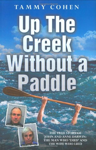 Stock image for Up the Creek Without a Paddle : The True Story of John and Anne Darwin - The Man Who 'Died' and the Wife Who Lied for sale by Better World Books