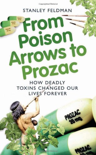 Stock image for From Poison Arrows to Prozac : How Deadly Toxins Changed Our Lives Forever for sale by Better World Books