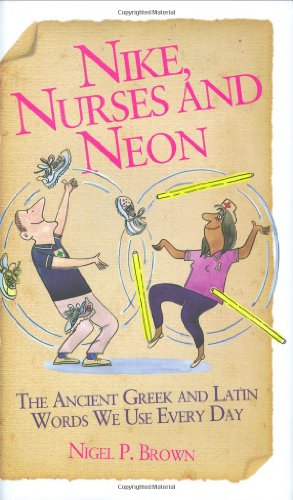 Stock image for Nike, Nurses and Neon: The Ancient Greek and Latin Words We Use Every Day for sale by SecondSale