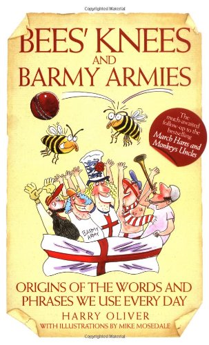 Stock image for Bees' Knees and Barmy Armies: Origins of the Words and Phrases We Use Every Day for sale by Wonder Book