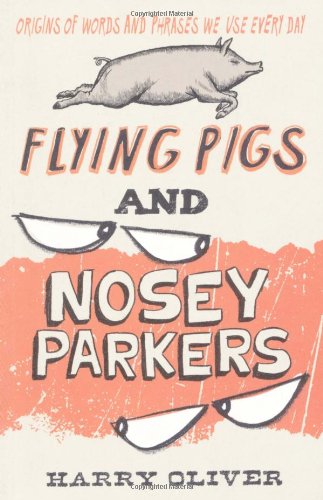 Stock image for Flying Pigs and Nosey Parkers: Origins of Words and Phrases We Use Every Day for sale by WorldofBooks