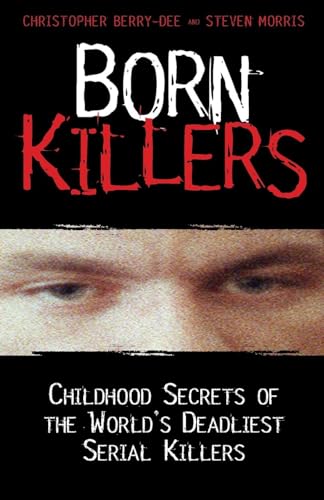 9781844548484: Born Killers: Childhood Secrets of the World's Deadliest Serial Killers