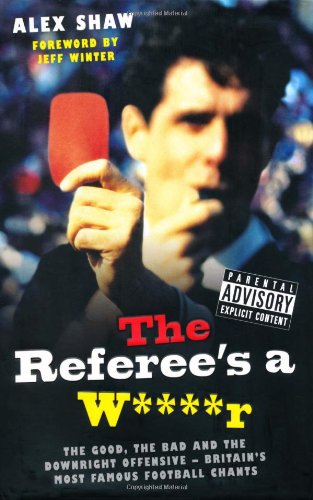 Imagen de archivo de The Referee's a W****r: The Good, the Bad and the Downright Offensive - Britain's Most Famous Football Chants a la venta por WorldofBooks