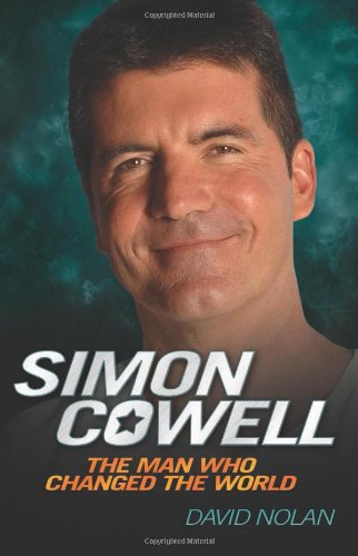 Simon Cowell: The Man Who Changed the World - David Nolan