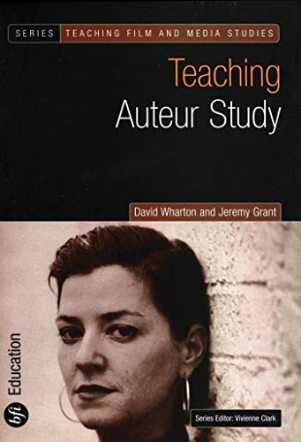 Teaching Auteur Study (Teaching Film and Media Studies) (9781844570812) by Wharton, David; Grant, Jeremy