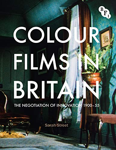 Colour Films in Britain: The Negotiation of Innovation 1900-1955 (BFI) (9781844573127) by Street, Sarah