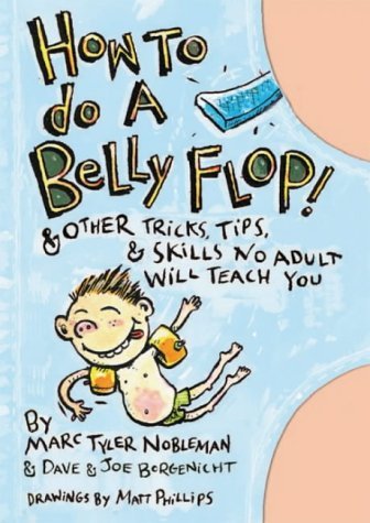 Stock image for How to do a Belly Flop: & Other Tricks, Tips & Skills No Adult Will Teach You for sale by Goldstone Books