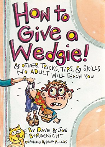 Beispielbild fr How to Give a Wedgie: & Other Tricks, Tips & Skills No Adult Will Teach You: And Other Tricks, Tips and Skills No Adult Will Teach You zum Verkauf von AwesomeBooks