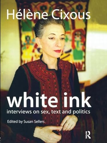 White Ink: Interviews on Sex, Text and Politics (9781844651368) by Cixous, Helene; Sellers, Susan