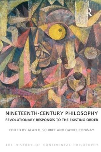 Stock image for Nineteenth-Century Philosophy: Revolutionary Responses to the Existing Order (The History of Continental Philosophy) for sale by Books From California