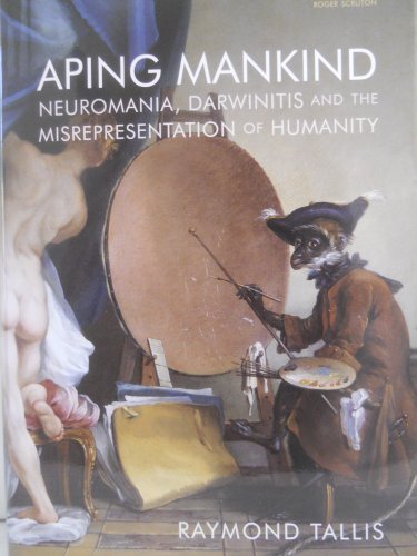 Imagen de archivo de Aping Mankind: Neuromania, Darwinitis and the Misrepresentation of Humanity a la venta por Jon A Sewell