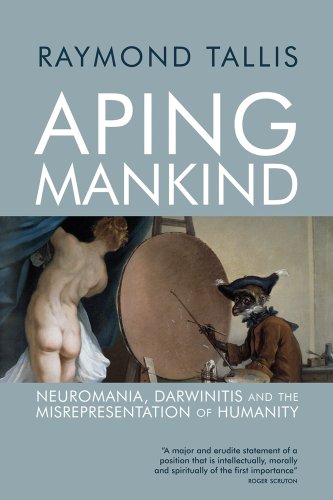 Stock image for Aping Mankind: Neuromania, Darwinitis and the Misrepresentation of Humanity for sale by HPB-Red