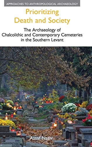 Stock image for Prioritizing Death and Society: The Archaeology of Chalcolithic and Contemporary Cemeteries in the Southern Levant (Approaches to Anthropological Archaeology) for sale by Chiron Media