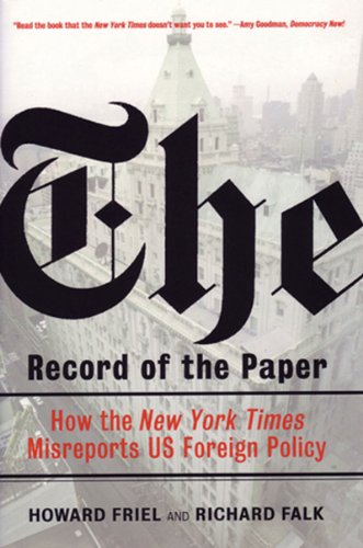 THE RECORD OF THE PAPER HOW THE NEW YORK TIMES MISREPORTS US FOREIGN POLICY - HOWARD FRIEL, RICHARD FALK