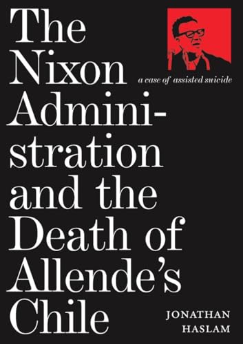 Stock image for The Nixon Administration and the Death of Allende's Chile: A Case of Assisted Suicide for sale by WorldofBooks