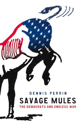 Imagen de archivo de Savage Mules : The Democrats and Endless War a la venta por Better World Books