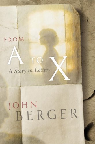 9781844672882: From A to X: Some Letters Recuperated by John Berger