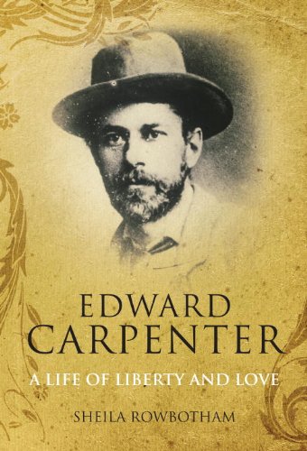 EDWARD CARPENTER: A Life of Liberty and Love - ROWBOTHAM, Sheila