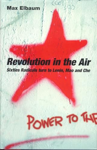 Revolution in the Air: Sixties Radicals Turn to Lenin, Mao and Che (9781844675630) by Elbaum, Max