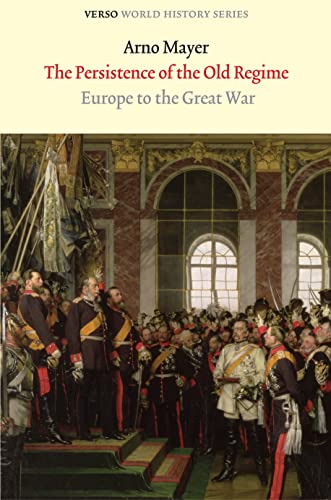 The Persistence of the Old Regime: Europe to the Great War (Verso World History Series) (9781844676361) by Mayer, Arno J.
