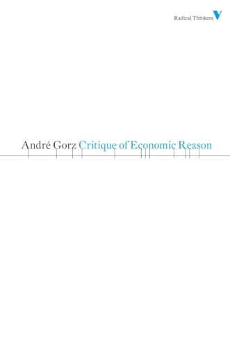 Critique of Economic Reason (Radical Thinkers) (9781844676675) by Gorz, Andre