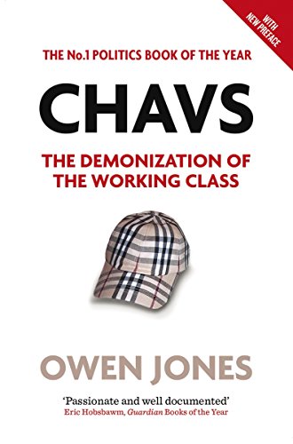 Chavs: The Demonization of the Working Class - Owen Jones