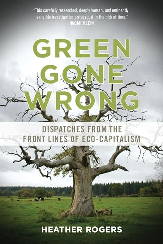 Beispielbild fr Green Gone Wrong : Dispatches from the Front Lines of Eco-Capitalism zum Verkauf von Better World Books
