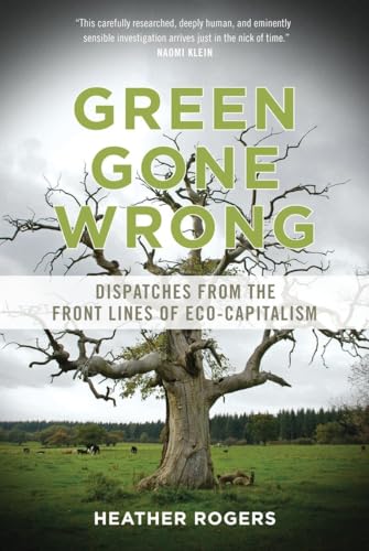 Green Gone Wrong: Dispatches from the Front Lines of Eco-Capitalism (9781844679010) by Rogers, Heather