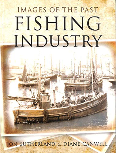 Fishing Industry (Images of the Past) (9781844681129) by Canwell, Diane; Sutherland, Jon