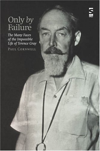 9781844710508: Only by Failure: The Many Faces of the Impossible Life of Terence Gray