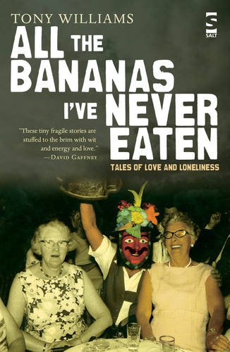 All the Bananas I've Never Eaten (Salt Modern Fiction): Tales of Love and Loneliness (9781844713219) by Tony Williams