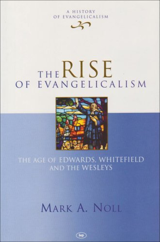 Beispielbild fr The Rise of Evangelicalism: The Age of Edwards, Whitfield and the Wesleys (History of Evangelicalism) zum Verkauf von WorldofBooks