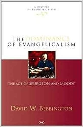 9781844740703: The Dominance of Evangelicalism: The Age Of Spurgeon And Moody (History of Evangelicalism)