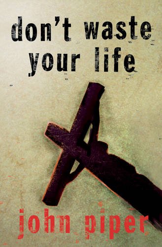 Don't Waste Your Life (9781844740987) by John Piper