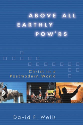 Above All Earthly Pow'rs: Christ In A Postmodern World (9781844741069) by David F. Wells