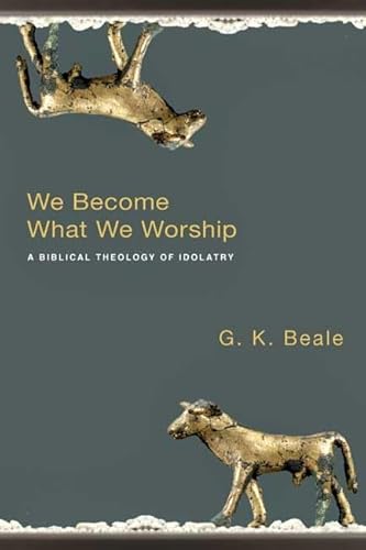 9781844743148: We Become What We Worship: A Biblical Theology of Idolatry