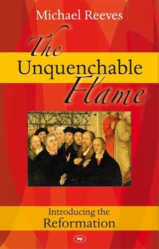 9781844743858: The Unquenchable Flame: Discovering The Heart Of The Reformation