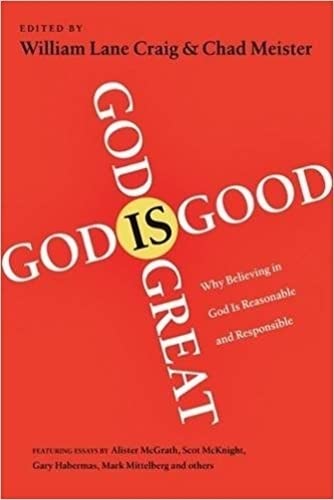 God is Great, God is Good: Why Believing In God Is Reasonable And Responsible - William Lane Craig