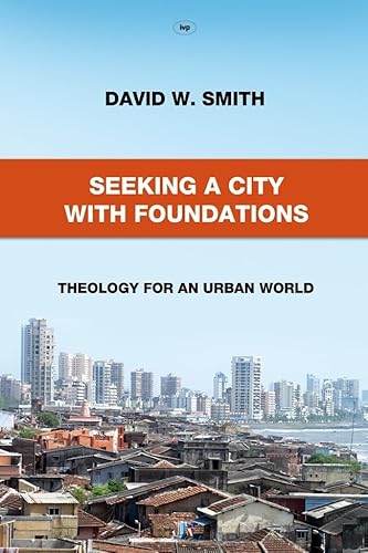 Seeking a City with Foundations: Theology For An Urban World (9781844745319) by Smith, David W