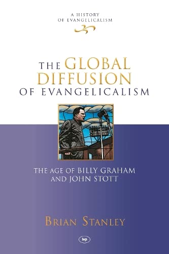 9781844746217: The Global Diffusion of Evangelicalism: The Age Of Billy Graham And John Stott (History of Evangelicalism)