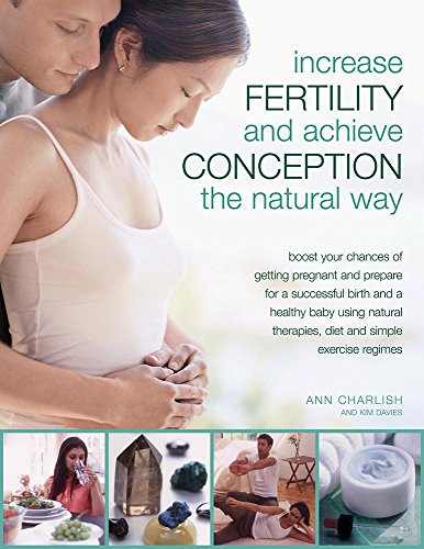 Beispielbild fr Increase Fertility and Achieve Conception the Natural Way: Boost Your Chances of Getting Pregnant and Prepare for a Successful Birth and a Healthy . Therapies, Diet and Simple Exercise Regimes zum Verkauf von WorldofBooks