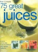 How to Make 75 Great Juices