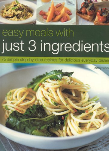 Beispielbild fr Easy Meals with Just 3 Ingredients : 50 Simple Step-by-Step Recipes for Delicious Everyday Dishes zum Verkauf von Better World Books