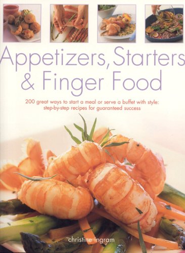 Appetizers, Starters and Finger Food: 200 Great Ways to Start a Meal or Serve a Buffet with Style: Step-by-Step Recipes for Guaranteed Success (9781844761180) by Ingram, Christine
