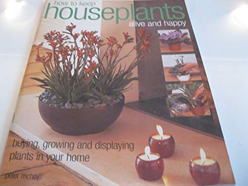 9781844761265: How To Keep Houseplants Alive And Happy: Buying, Growing And Displaying Plants In Your Home