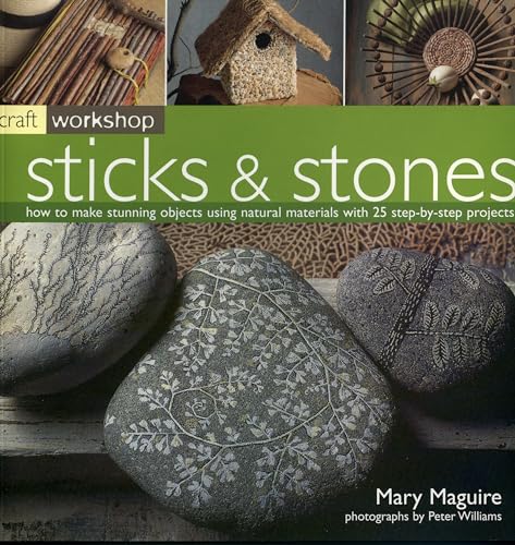 Craft Workshop: Sticks and Stones: How to make Stunning Objects using Natural Materials with 25 Step-by-Step Projects (9781844761357) by Maguire, Mary; Williams, Peter