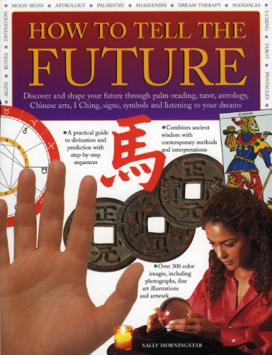 Stock image for How to Tell the Future : Discover and Shape Your Future Through Palm-Reading, Tarot, Astrology, Chinese Arts, I Ching, Signs, Symbols and Listening to Your Dreams for sale by Better World Books: West