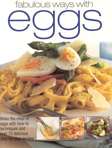 Imagen de archivo de Fabulous Ways with Eggs: Make the Most of Eggs with How-to Techniques and Over 70 Step-by-step Recipes a la venta por WorldofBooks