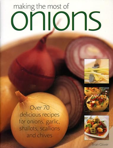 Stock image for Making the Most of Onions: Over 70 Delicious Recipes for Onions, Garlics, Shallots, Scallions and Chives for sale by WorldofBooks