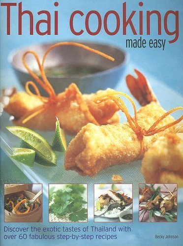 Thai Cooking Made Easy: Discover the exotic tastes of Thailand with over 75 fabulous step-by-step recipes (9781844762019) by Johnson, Becky; Bastyra, Judy